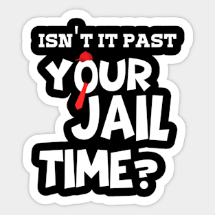 isn't it past your jail time? Sticker